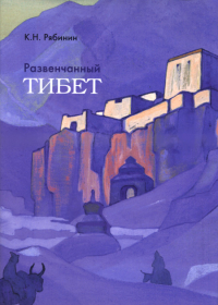 Купить книгу Развенчанный Тибет Рябинин К.Н. в интернет-магазине AgniBooks.ru