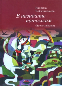 Купить книгу В назидание потомкам. Воспоминания Чойжинимаева Н. Ч. в интернет-магазине Ариаварта