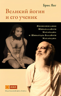 Великий йогин и его ученик. Жизнеописания Шивабалайоги Махараджа и Шиварудра Балайоги Махараджа. 