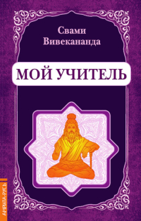 Купить книгу Мой учитель (2018) Вивекананда Свами в интернет-магазине Ариаварта