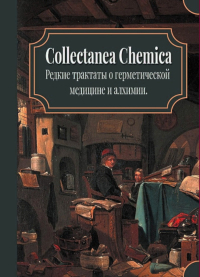 Collectanea Chemica. Редкие трактаты по герметической медицине и алхимии. 