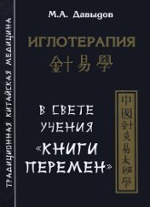 Купить книгу Иглотерапия в свете учения Книги перемен Давыдов М. А. в интернет-магазине Ариаварта