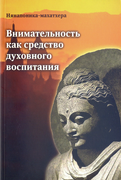 Купить книгу Внимательность как средство духовного воспитания. Буддийский метод сатипаттхана Нянапоника-махатхера в интернет-магазине Dharma.ru