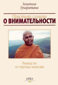 Купить книгу Простыми словами о внимательности. Руководство по медитации випассаны Хенепола Гунаратана в интернет-магазине Dharma.ru