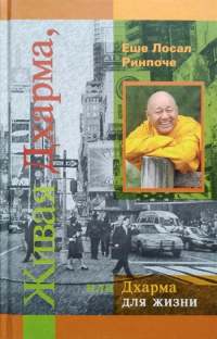 Купить книгу Живая Дхарма, или Дхарма для жизни Еше Лосал Ринпоче в интернет-магазине Dharma.ru