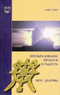 Купить книгу Преобразование проблем в радость. Вкус Дхармы Лама Сопа в интернет-магазине Dharma.ru