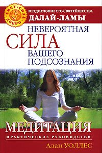 Купить книгу Невероятная сила вашего подсознания. Медитация. Практическое руководство Уоллес Алан в интернет-магазине Dharma.ru