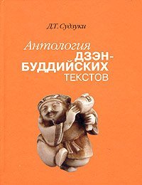 Купить книгу Антология дзэн-буддийских текстов Судзуки Д. Т. в интернет-магазине Dharma.ru