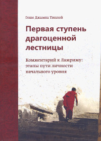 Первая ступень драгоценной лестницы. Комментарий к Ламриму: этапы пути личности начального уровня. 