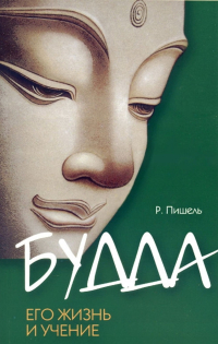 Купить книгу Будда, его жизнь и учение (мягкий переплет) Пишель Р. в интернет-магазине Dharma.ru