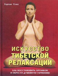 Купить книгу Искусство тибетской релаксации. Как восстановить организм и обрести душевную гармонию Тартанг Тулку в интернет-магазине Dharma.ru