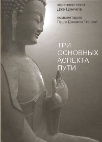 Купить книгу Три основных аспекта Пути Геше Джампа Тинлей в интернет-магазине Dharma.ru