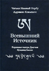 Купить книгу Всевышний источник. Основная тантра Дзогчен Сэмдэ Чогьял Намкай Норбу,  Адриано Клементе в интернет-магазине Dharma.ru