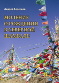 Купить книгу Моление о рождении в северной Шамбале Стрелков А. М. в интернет-магазине Dharma.ru